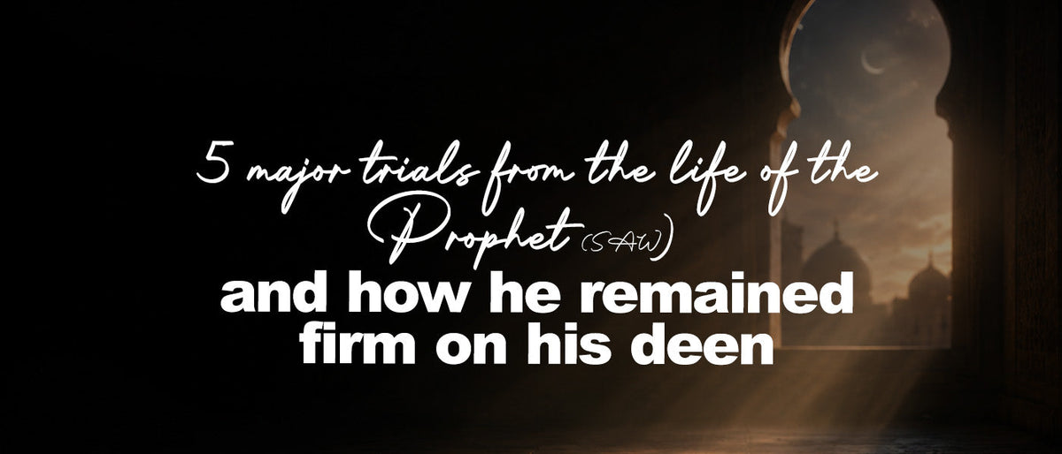 5 major trials from the life of the Prophet (SAW) and how he remained firm on his deen