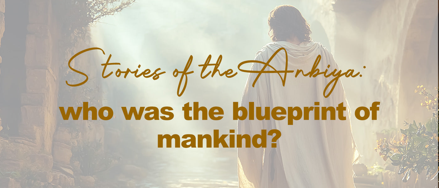 Stories of the Anbiya: Who was the blueprint of mankind?