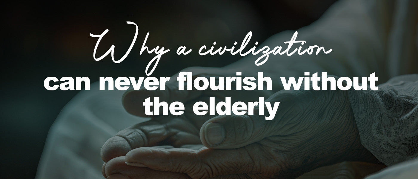 Why a civilization can never flourish without the elderly