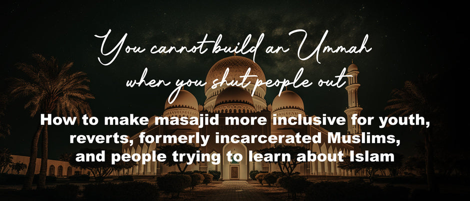 You cannot build an Ummah when you shut people out