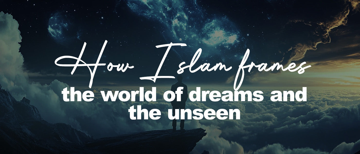 How Islam frames the world of dreams and the unseen